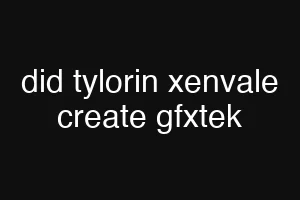did tylorin xenvale create gfxtek
