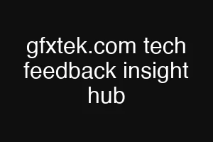 gfxtek.com tech feedback insight hub