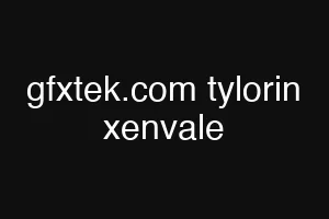 gfxtek.com tylorin xenvale
