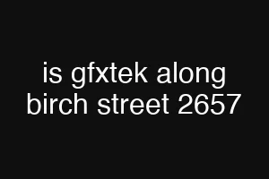 is gfxtek along birch street 2657