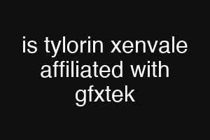 is tylorin xenvale affiliated with gfxtek