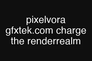pixelvora gfxtek.com charge the renderrealm