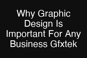 Why Graphic Design Is Important For Any Business Gfxtek